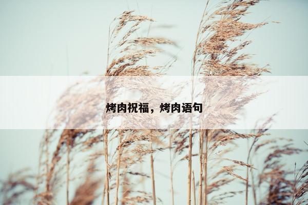 烤肉祝福，烤肉语句