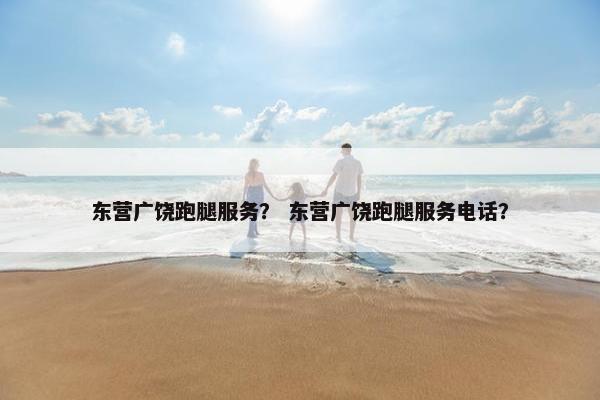 东营广饶跑腿服务? 东营广饶跑腿服务电话? 东营广饶跑腿服务? 东营广饶跑腿服务电话?