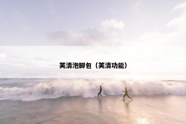 芙清泡脚包（芙清功能）