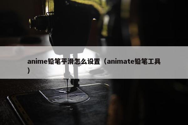 anime铅笔平滑怎么设置（animate铅笔工具）