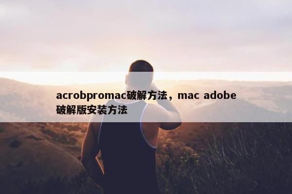 acrobpromac破解方法，mac adobe破解版安装方法