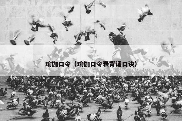 瑜伽口令（瑜伽口令表背诵口诀）