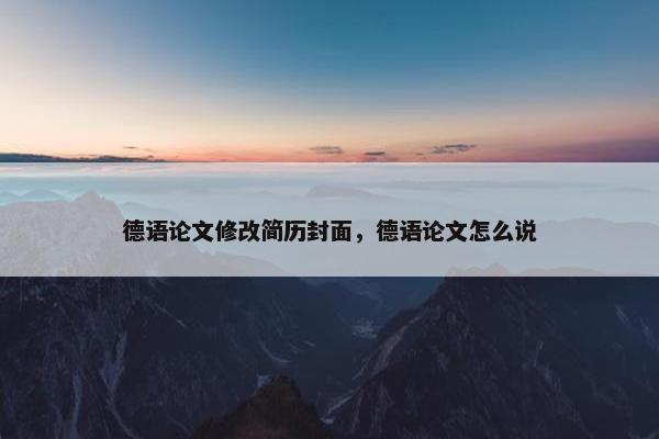 德语论文修改简历封面,德语论文怎么说 德语论文修改简历封面,德语论文怎么说