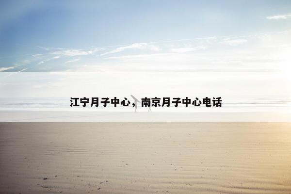 江宁月子中心,南京月子中心电话 江宁月子中心,南京月子中心电话