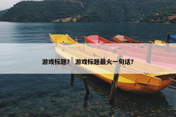 游戏标题？ 游戏标题最火一句话？