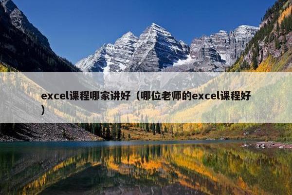 excel课程哪家讲好（哪位老师的excel课程好）