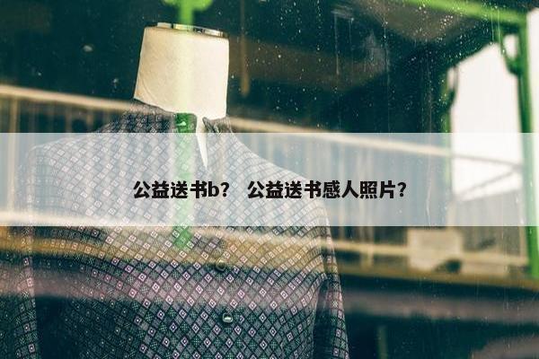 公益送书b？ 公益送书感人照片？