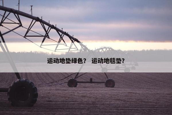 运动地垫绿色？ 运动地毯垫？