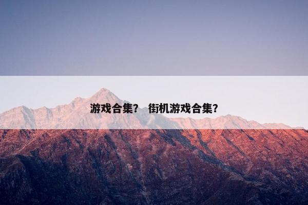 游戏合集？ 街机游戏合集？