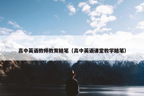 高中英语教师教育随笔（高中英语课堂教学随笔）