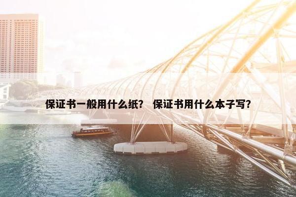 保证书一般用什么纸？ 保证书用什么本子写？