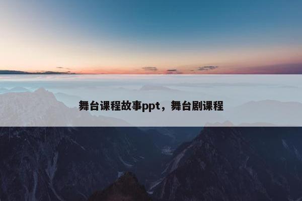 舞台课程故事ppt，舞台剧课程