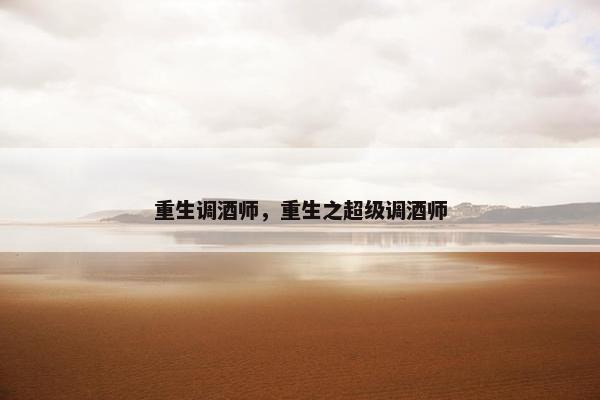 重生调酒师，重生之超级调酒师