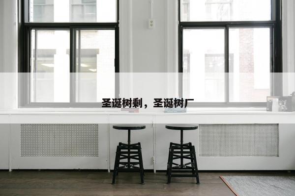 圣诞树剩，圣诞树厂