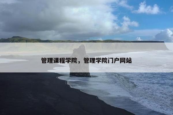 管理课程学院，管理学院门户网站