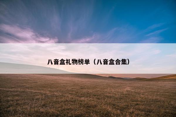 八音盒礼物榜单（八音盒合集）