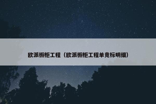 欧派橱柜工程(欧派橱柜工程单竞标明细) 欧派橱柜工程(欧派橱柜工程单竞标明细)