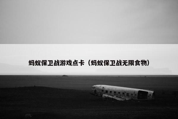 蚂蚁保卫战游戏点卡（蚂蚁保卫战无限食物）