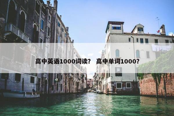 高中英语1000词读? 高中单词1000? 高中英语1000词读? 高中单词1000?