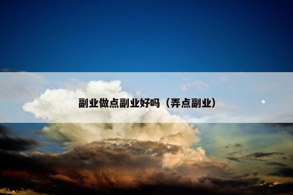 副业做点副业好吗（弄点副业）