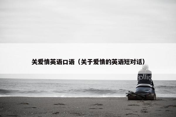 关爱情英语口语(关于爱情的英语短对话) 关爱情英语口语(关于爱情的英语短对话)