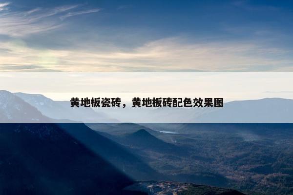 黄地板瓷砖,黄地板砖配色效果图 黄地板瓷砖,黄地板砖配色效果图