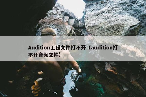 Audition工程文件打不开（audition打不开音频文件）