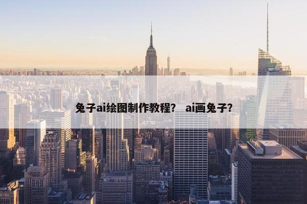 兔子ai绘图制作教程？ ai画兔子？