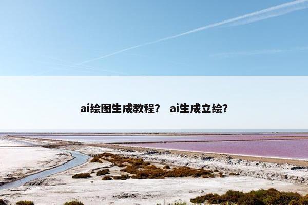 ai绘图生成教程？ ai生成立绘？