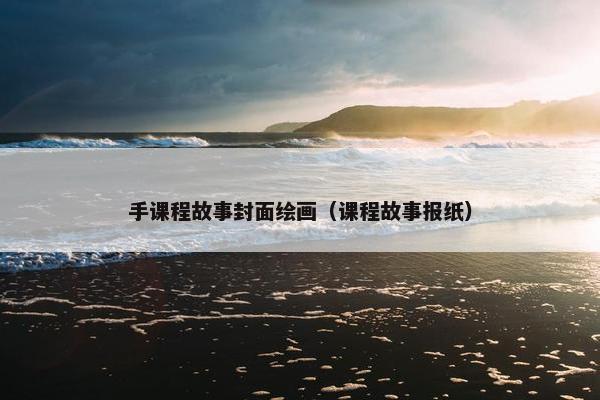 手课程故事封面绘画（课程故事报纸）