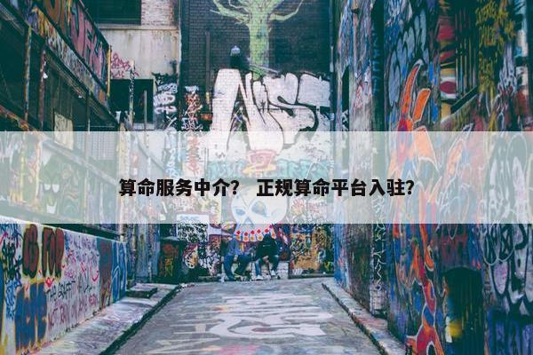 算命服务中介？ 正规算命平台入驻？
