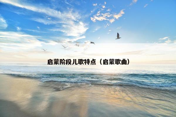 启蒙阶段儿歌特点（启蒙歌曲）