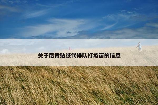 关于后背贴纸代排队打疫苗的信息 关于后背贴纸代排队打疫苗的信息