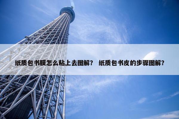 纸质包书膜怎么粘上去图解？ 纸质包书皮的步骤图解？