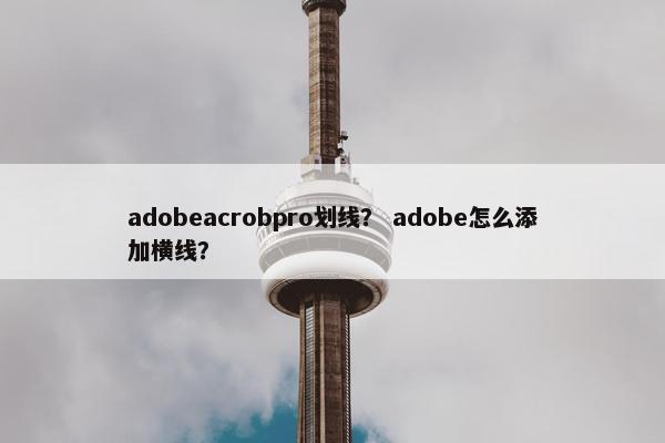 adobeacrobpro划线？ adobe怎么添加横线？
