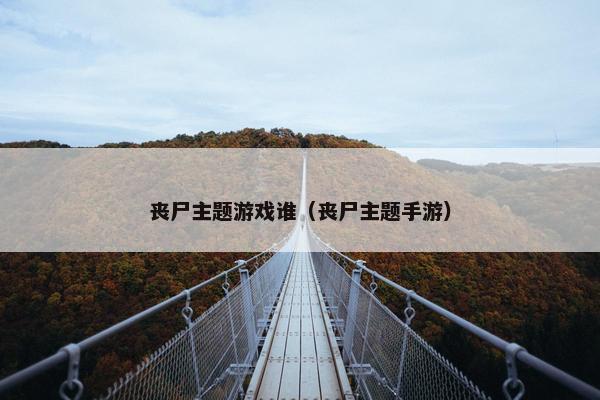 丧尸主题游戏谁（丧尸主题手游）
