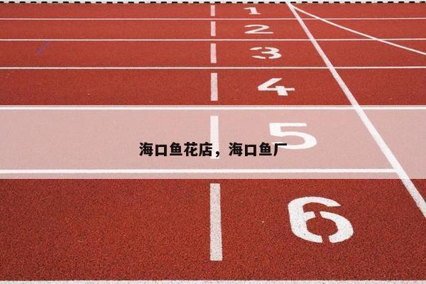 海口鱼花店，海口鱼厂