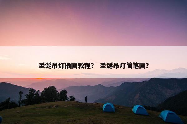 圣诞吊灯插画教程？ 圣诞吊灯简笔画？