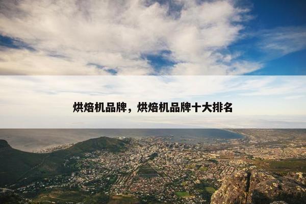 烘焙机品牌，烘焙机品牌十大排名