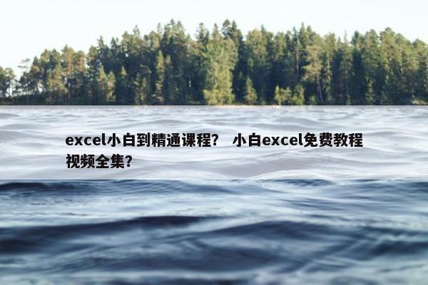 excel小白到精通课程？ 小白excel免费教程视频全集？