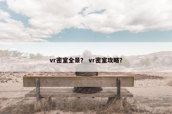 vr密室全景？ vr密室攻略？