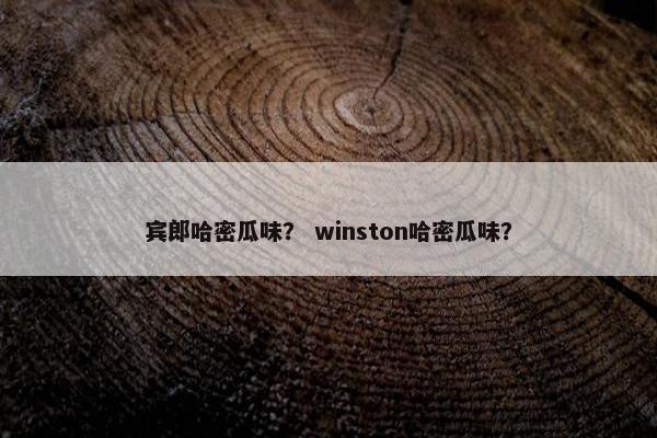 宾郎哈密瓜味？ winston哈密瓜味？
