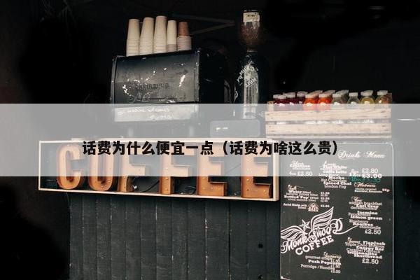 话费为什么便宜一点（话费为啥这么贵）