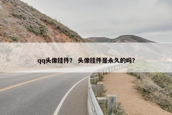 qq头像挂件？ 头像挂件是永久的吗？