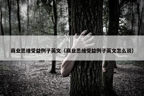 商业思维受益例子英文（商业思维受益例子英文怎么说）