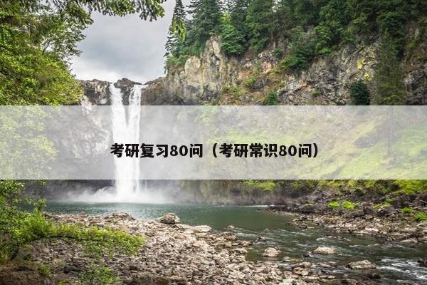 考研复习80问（考研常识80问）