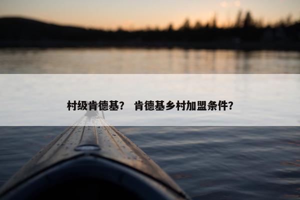 村级肯德基? 肯德基乡村加盟条件? 村级肯德基? 肯德基乡村加盟条件?