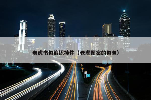 老虎书包编织挂件（老虎图案的包包）