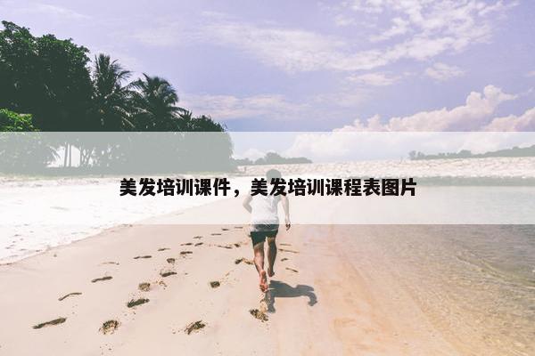 美发培训课件,美发培训课程表图片 美发培训课件,美发培训课程表图片