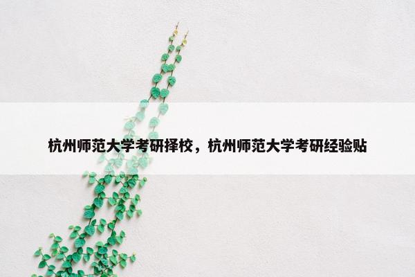 杭州师范大学考研择校，杭州师范大学考研经验贴